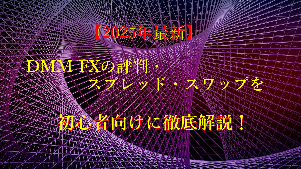 【2025年最新】DMM FXの評判・スプレッド・スワップを初心者向けに徹底解説！