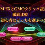 DMM FXとGMOクリック証券を徹底比較|初心者はどっちを選ぶべき? DMM FXとGMOクリック証券を徹底比較